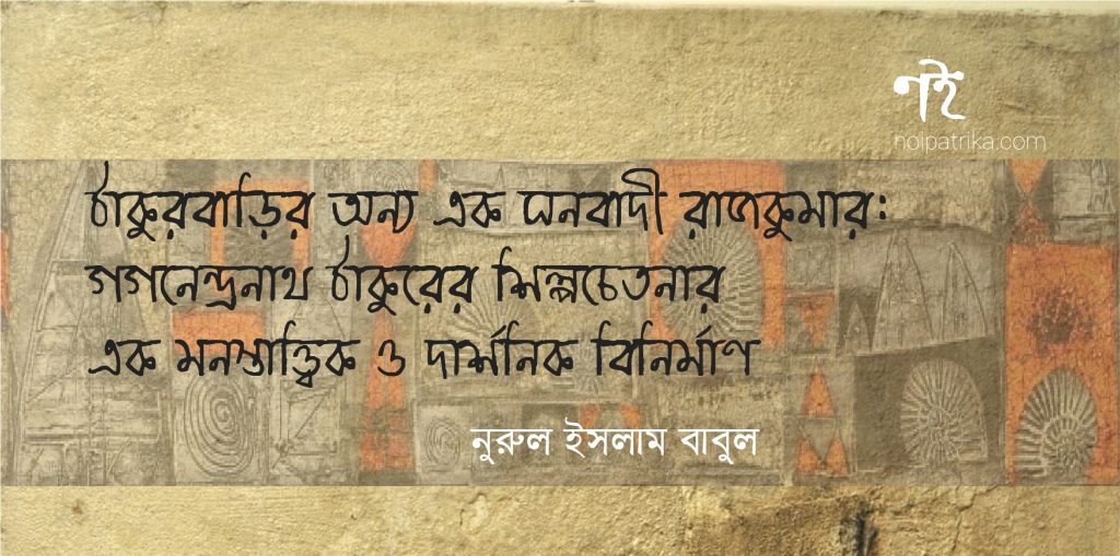 ঠাকুরবাড়ির অন্য এক ঘনবাদী রাজকুমার: গগনেন্দ্রনাথ ঠাকুরের শিল্পচেতনার এক মনস্তাত্ত্বিক ও দার্শনিক বিনির্মাণ | নুরুল ইসলাম বাবুল